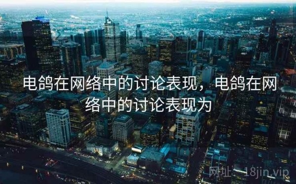 电鸽在网络中的讨论表现，电鸽在网络中的讨论表现为