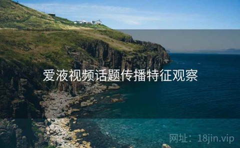 爱液视频话题传播特征观察