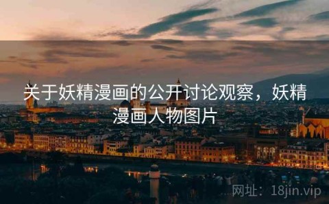 关于妖精漫画的公开讨论观察，妖精漫画人物图片