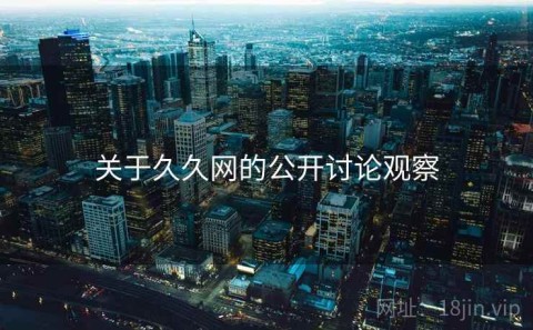 关于久久网的公开讨论观察