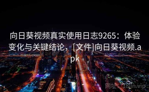 向日葵视频真实使用日志9265：体验变化与关键结论，[文件]向日葵视频.apk
