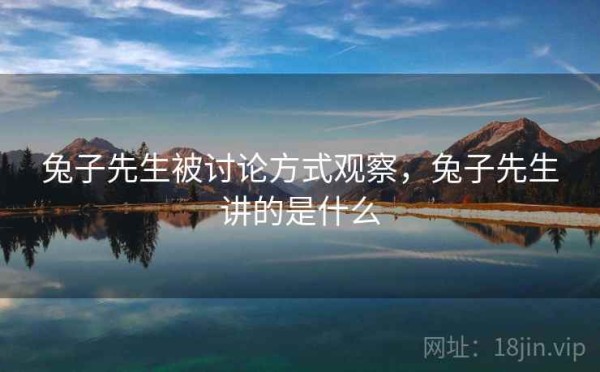 兔子先生被讨论方式观察，兔子先生讲的是什么