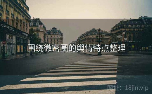 围绕微密圈的舆情特点整理