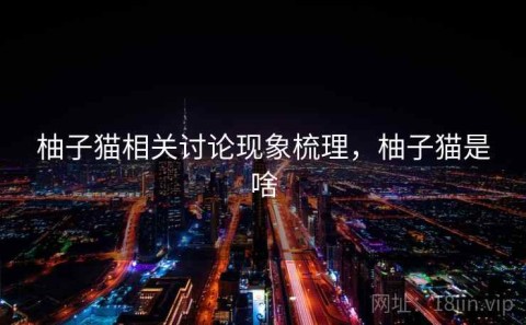 柚子猫相关讨论现象梳理，柚子猫是啥