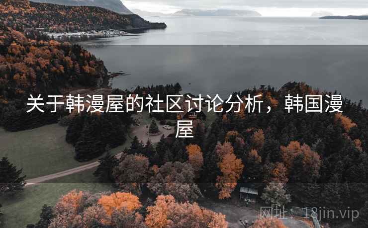 关于韩漫屋的社区讨论分析,韩国漫屋 关于韩漫屋的社区讨论分析,韩国漫屋