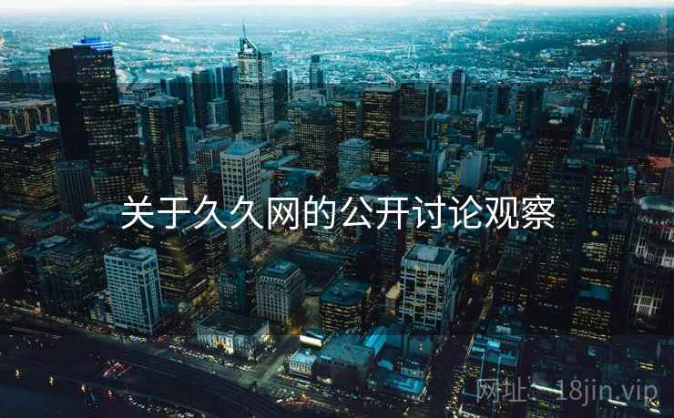 关于久久网的公开讨论观察