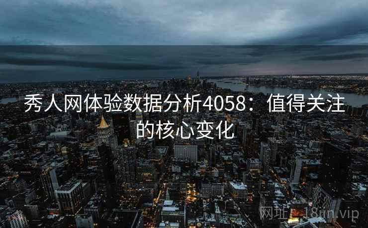 秀人网体验数据分析4058：值得关注的核心变化