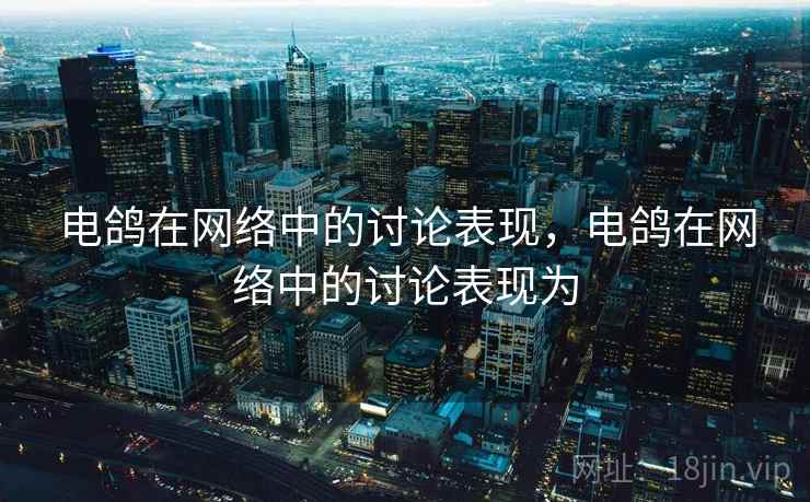 电鸽在网络中的讨论表现，电鸽在网络中的讨论表现为